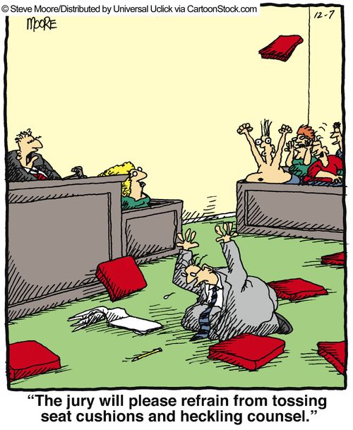 'The jury will please refrain from tossing seat cushions and heckling counsel.'