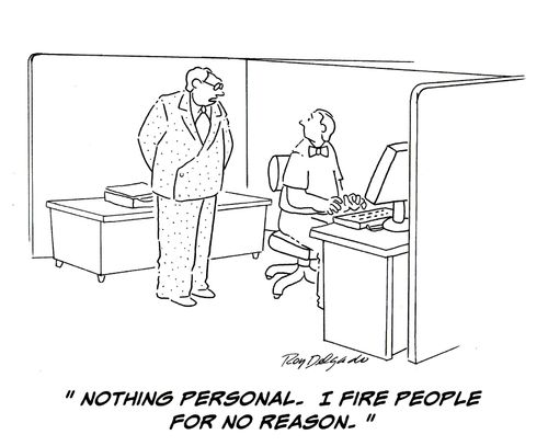 'Nothing personal. I fire people for no reason.'