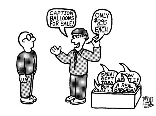 'Caption balloons for sale! Only $8.95 each. Great gift idea. A real bargain! Buy 4 get one free. How about if I throw in a thought bubble at no extra cost?'