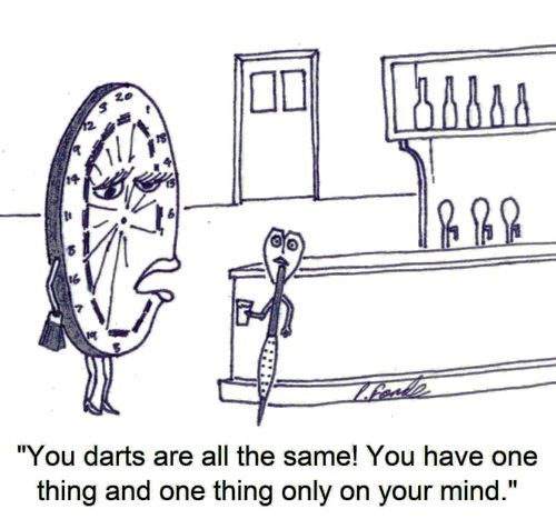 'You darts are all the same! You have one thing and one thing only on your mind.'