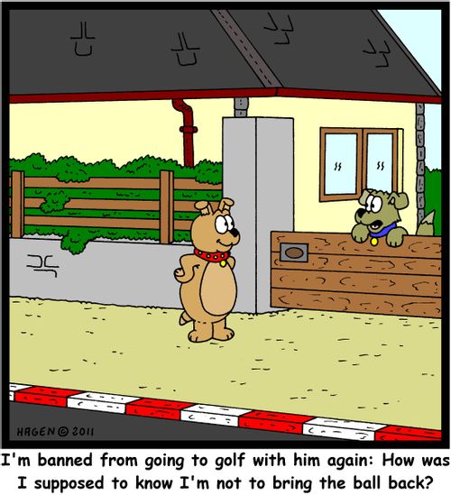 'I'm banned from going to golf with him again: How was I supposed to know I'm not to bring the ball back?'