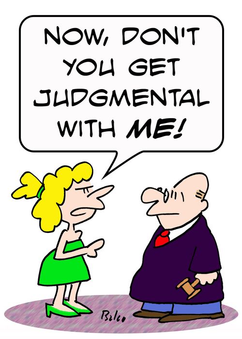 'Now, don't you get judgmental with ME!'