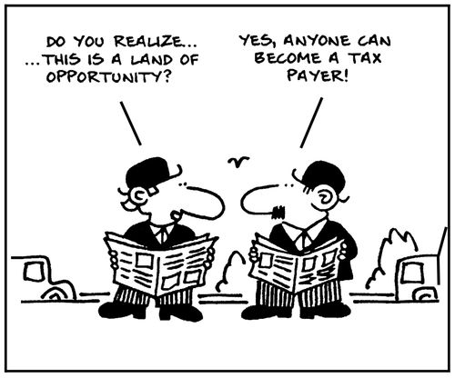 'Do you realize, this is a land of opportunity?' - 'Yes, anyone can become a tax payer.'