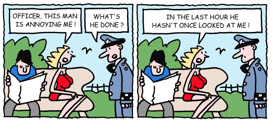 'Officer, this man is annoying me. . .In the last hour he hasn't once looked at me.'