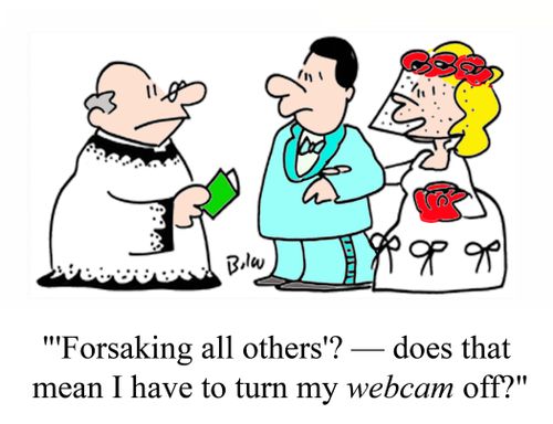 ''Forsaking all others'? - does that mean I have to turn my webcam off?'