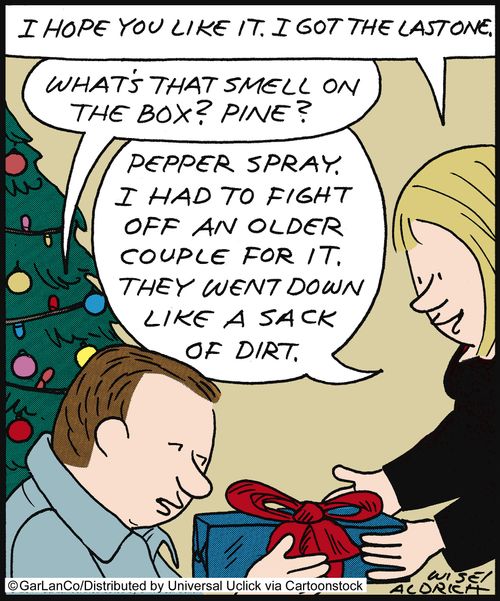 'I hope you like it. I got the last one. . . Pepper spray. I had to fight off an older couple for it. They went down like a sack of dirt.'
