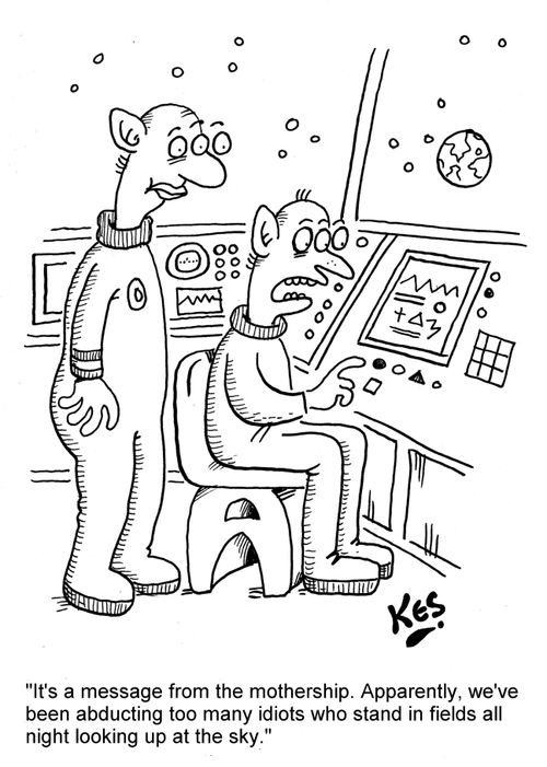 'It's a message from the mothership. Apparently, we've been abducting too many idiots who stand in fields all night looking up at the sky.'