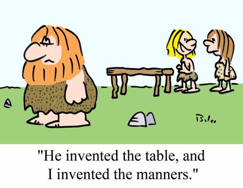 'He invented the table, and I invented the manners.'