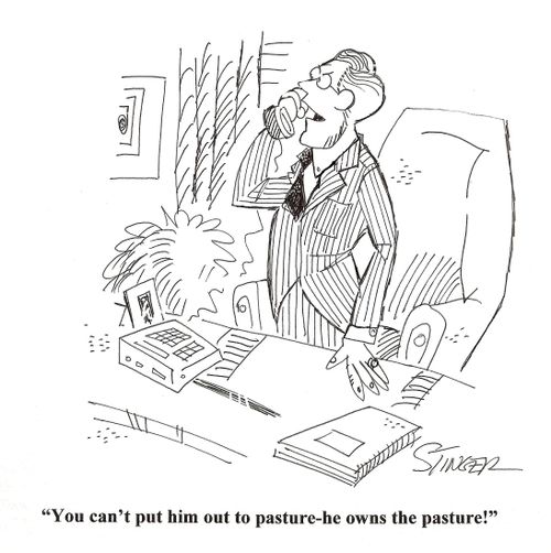 'You can't put him out to pasture - he owns the pasture!'