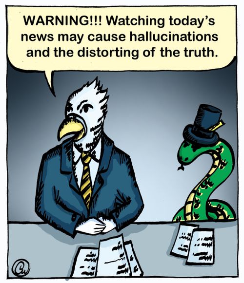 'WARNING!!! Watching today's  news may cause hallucinations  and the distorting of the truth.'
