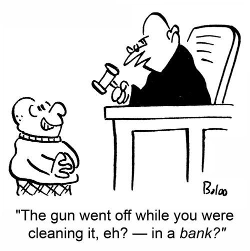 'The gun went off while you were cleaning it, eh? â€ in a BANK?'