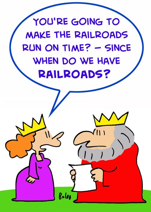 'You're going to make the railroads run on time? -- Since when do we have railroads?'