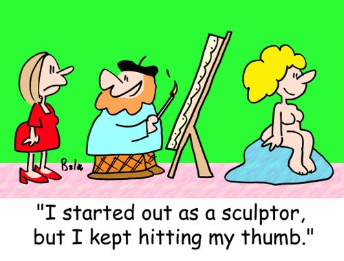 'I started out as a sculptor, but I kept hitting my thumb.'