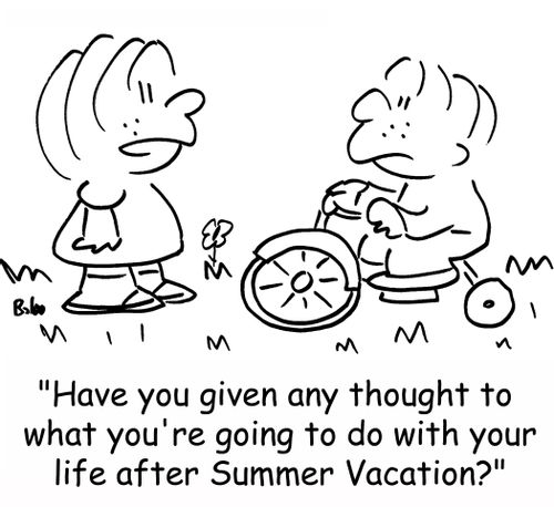 'Have you given any thought to what you're going to do with your life after Summer Vacation?'