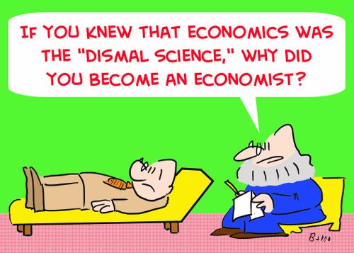 'If you knew that economics was the 'dismal science,' why did you become an economist?'