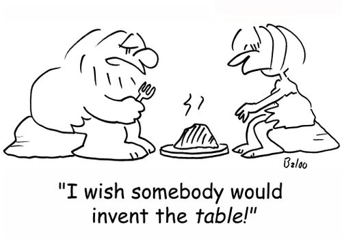 'I wish somebody would invent the TABLE!'