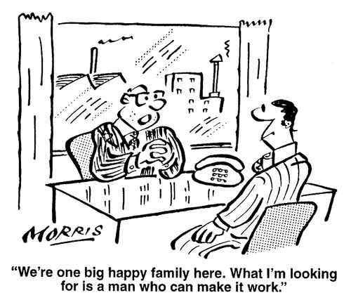 We're one big happy family here. What I'm looking for is a man who can make it work.