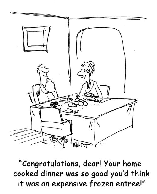 Congratulations, dear! Your home cooked dinner was so good you'd think it was an expensive frozen entree!
