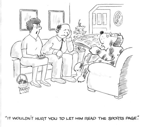 'It wouldn't hurt you to let him read the sports page.'