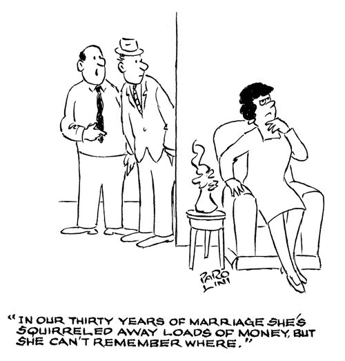 'In our thirty years of marriage she's squirreled away loads of money, but she can't remember where.'