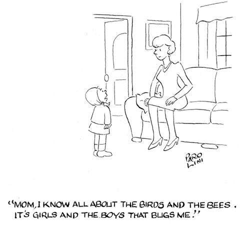 'Mom, I know all about the birds and the bees, it's the girls and the boys that bugs me.'