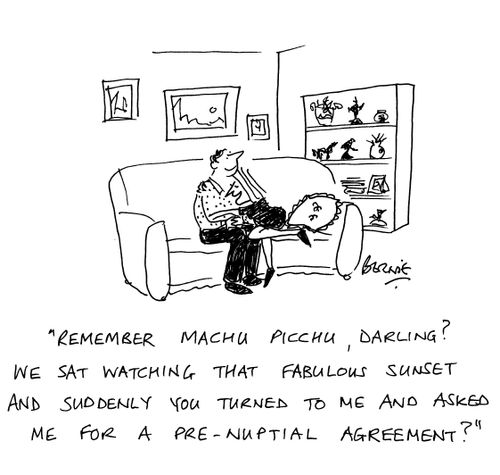 'Remember Machu Picchu, darling? We sat watching that fabulous sunset and suddenly you turned to me and asked me for a pre-nuptial agreement?'