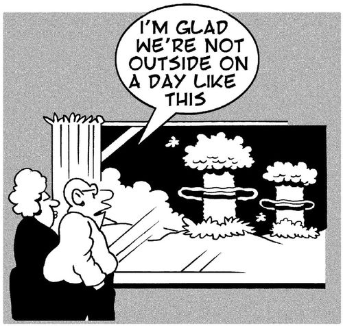 'I'm glad we're not outside on a day like this.'
