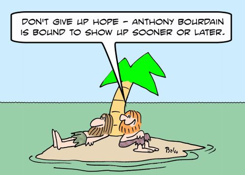 'Don't give up hope - Anthony Bourdain is bound to show up sooner or later.'
