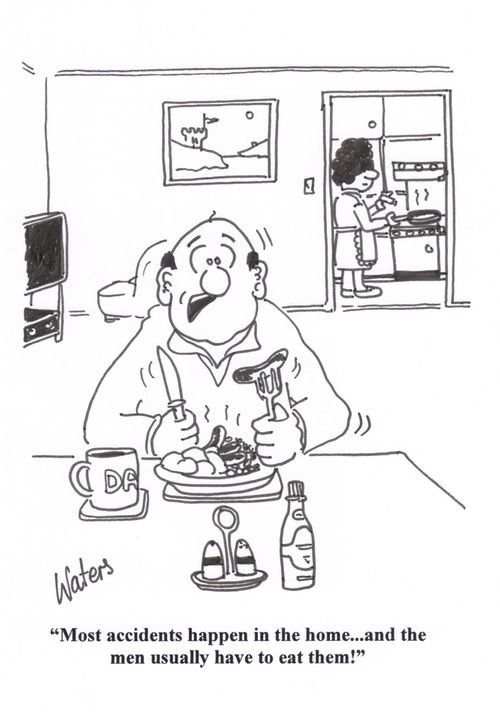 'Most accidents happen in the home... and the men usually have to eat them!'