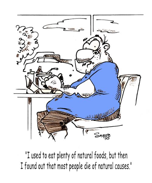 Not eating natural foods because most people die of natural causes.