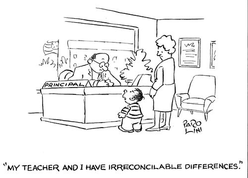 'My teacher and I have irrenconcilable differences.'