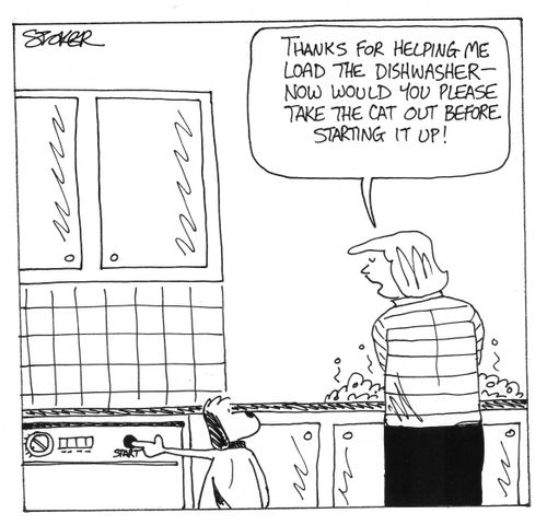 'Thanks for helping me load the dishwasher - now would you please take the cat out before starting it up!'