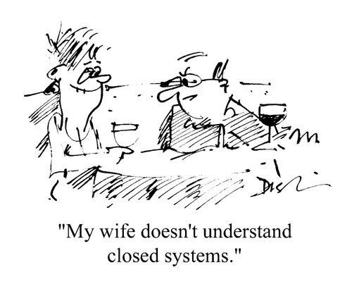 "My wife doesn't understand closed systems"