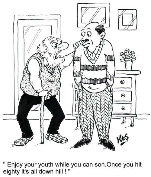 'Enjoy your youth while you can son. Once you hit eighty it's all down hill!'