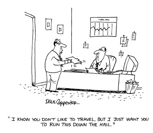 'I know you don't like to travel, but I just want you to run this down the hall.'