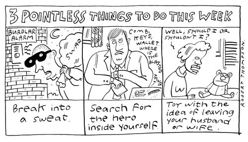 Three Pointless Things to Do This Week: Break into a sweat/Search for the Hero Inside Yourself/Toy with the Idea of Leaving Your Husband or Wife.