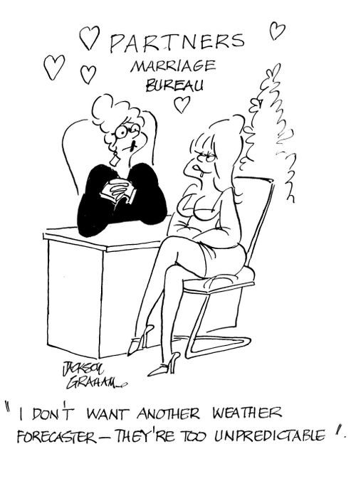 "I don' want another weather forcaster - they're too unpredictable."