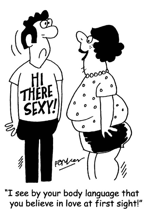 'I see by your body language that you believe in love at first sight!'