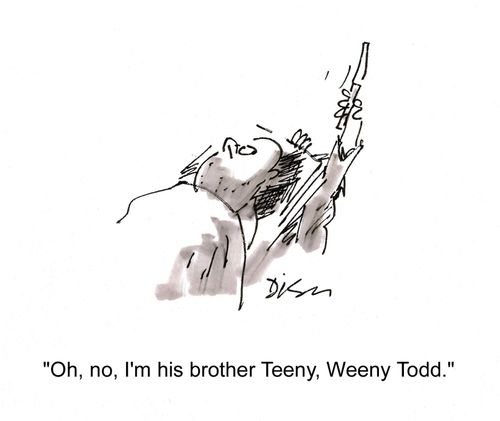 'Oh, no, I'm his brother Teeny, Weeny Todd.'