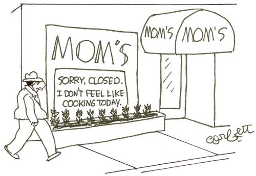 MOM'S: 'Sorry, closed...I don't feel like cooking today.'