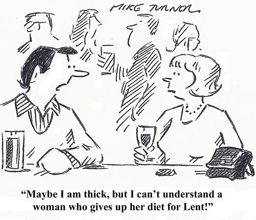 'Maybe I am thick, but I can't understand a woman who gives up her diet for Lent.'