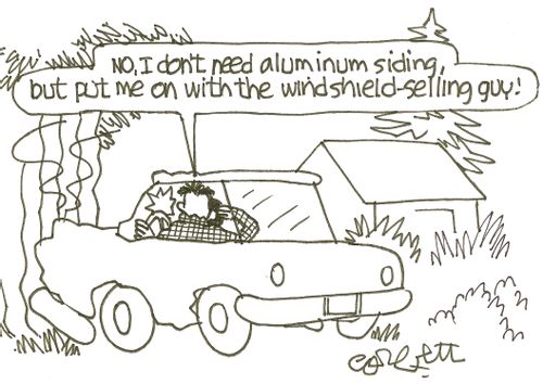 'No, I don't need aluminum siding, but put me on with the windshield - selling guy!'
