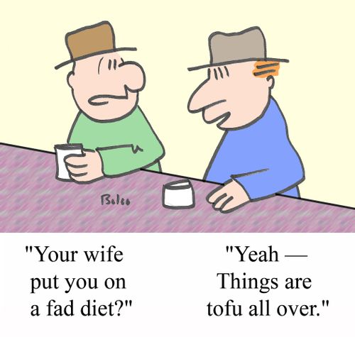 'Your wife put you on a fad diet?'