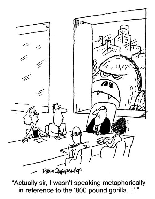 'Actually, sir, I wasn't speaking metaphorically in reference to the '800 pound gorilla'...'