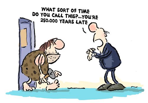 'What time do you call this, you are 250,000 years too late.'