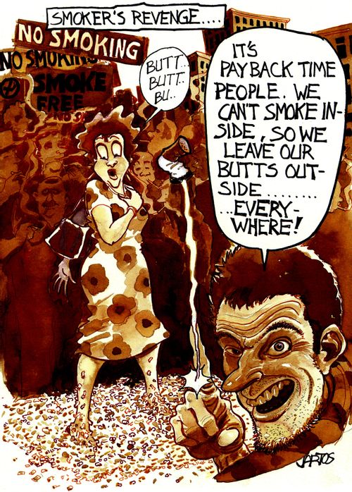 'It's payback time people. We can't smoke inside, so we leave our butts outside... everywhere!'