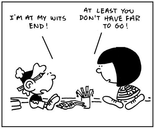 Wits end.