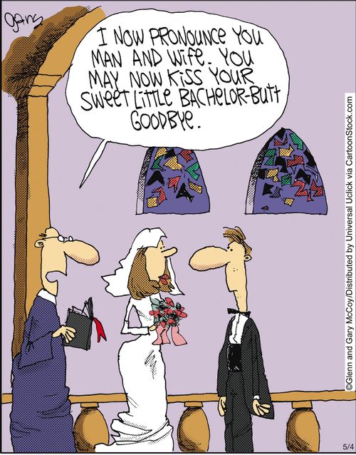 'I now pronounce you man and wife, you now may kiss you sweet little bachelor butt goodbye.'