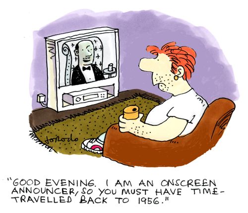 'Good evening. I am an onscreen announcer, so you must have time-travelled back to 1956.'
