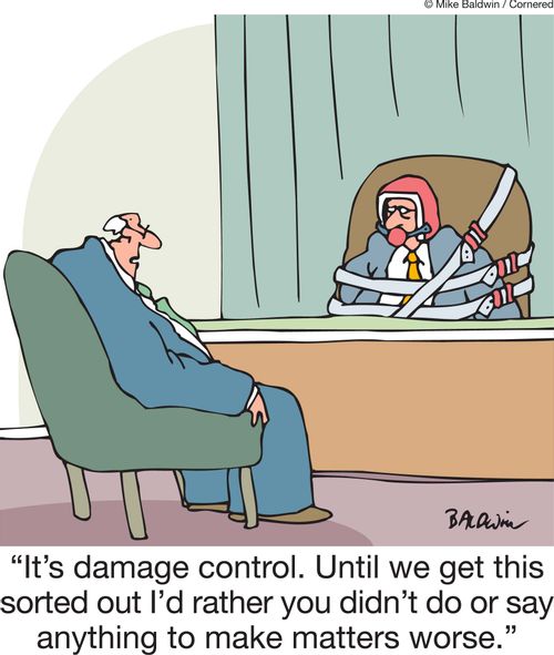 'It's damage control. Until we get this sorted out I'd rather you didn't do or say anything to make matters worse.'